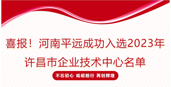喜報！河南平遠成功入選2023年許昌市企業(yè)技術(shù)中心名單